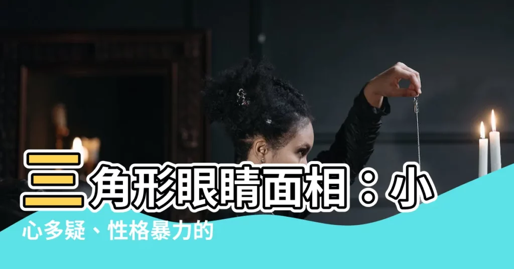 【三角形眼睛面相】三角形眼睛面相：小心多疑、性格暴力的危險信號