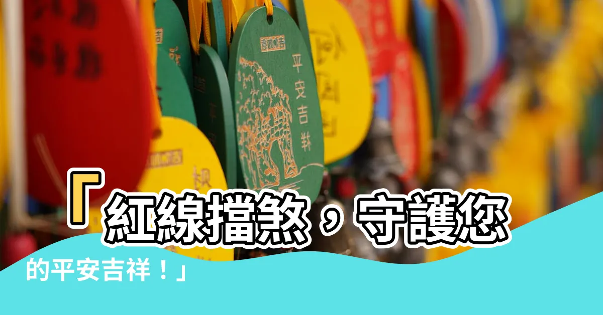 【紅線擋煞】「紅線擋煞，守護您的平安吉祥！」