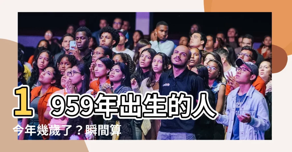 【1959幾歲】1959年出生的人今年幾歲了？瞬間算出你的實際年齡！