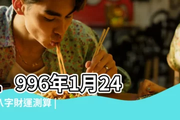 【1996年一月24】1996年1月24日八字財運測算 |屬什麼生肖 |1996年1月24日出生時間看命運 |