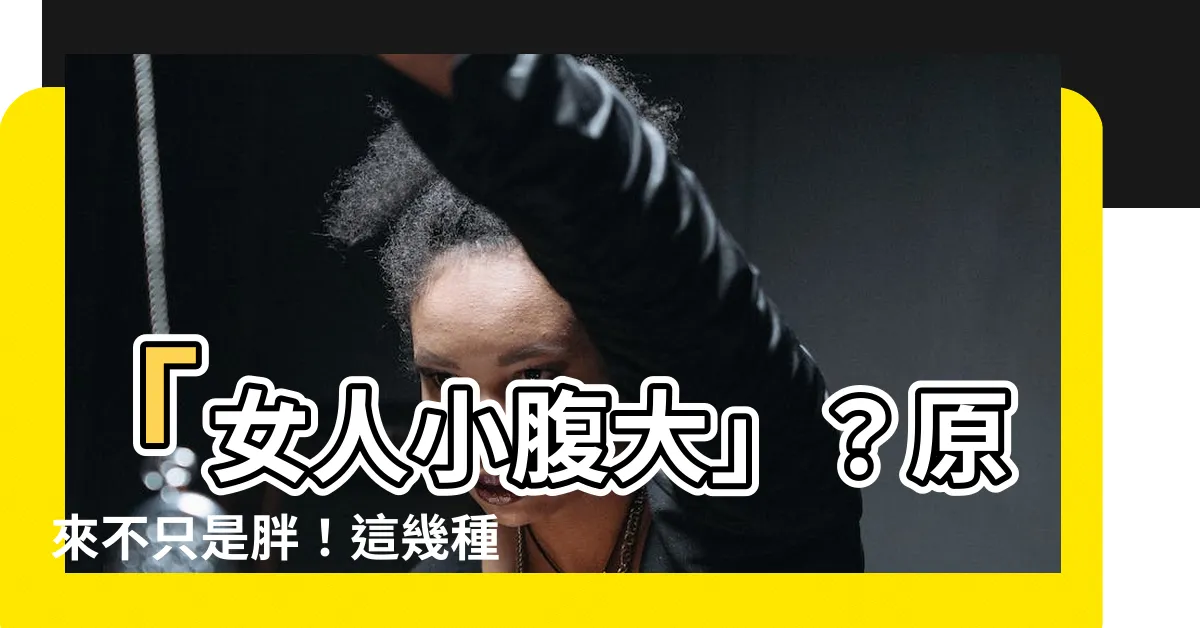 【女人小腹大】「女人小腹大」？原來不只是胖！這幾種原因可能造成的！
