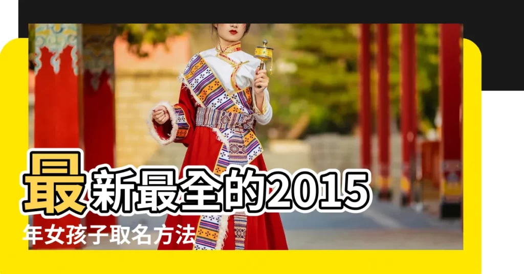 最新最全的2015年女孩子取名方法 |取名字大全2015最新版範性取名大全 |2015羊年男寶寶名字大全 |【女男孩子取名字大全2015最新版本】
