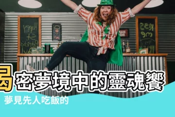 【夢見先人吃飯】揭密夢境中的靈魂饗宴！夢見先人吃飯的玄妙世界