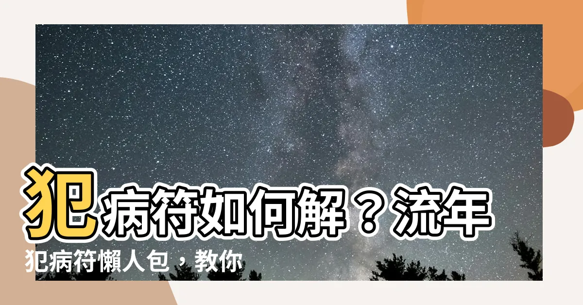 【犯病符如何解】犯病符如何解？流年犯病符懶人包，教你化解病符星與犯太歲！