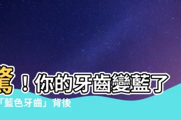 【藍色牙齒】驚！你的牙齒變藍了？「藍色牙齒」背後竟隱藏這兩個原因
