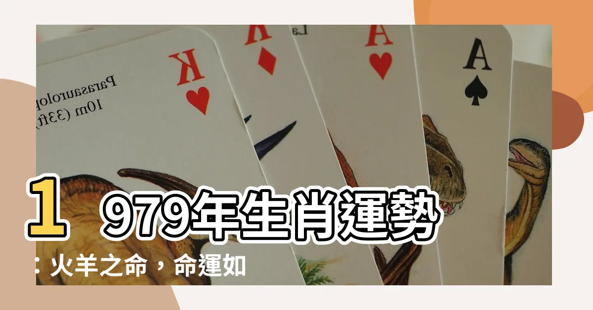 【1979火羊】1979年生肖運勢：火羊之命，命運如何？