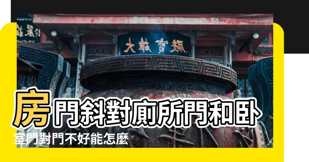 房門斜對廁所門和卧室門對門不好能怎麼改變一下 |4個重點告訴你 |四招輕鬆化解 |【房門斜對衞生間門】
