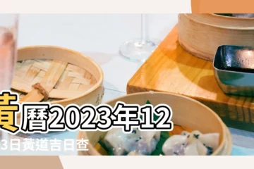 【萬年曆12月份23日黃道吉日】黃曆2023年12月23日黃道吉日查詢 |2023年12月23日黃曆時辰吉凶格局 |老黃曆2023年12月23日黃道吉日 |