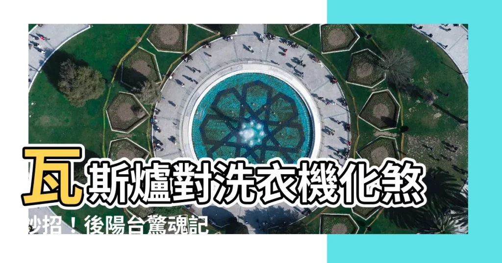 【瓦斯爐對洗衣機化解】瓦斯爐對洗衣機化煞妙招！後陽台驚魂記驚恐直呼求救！
