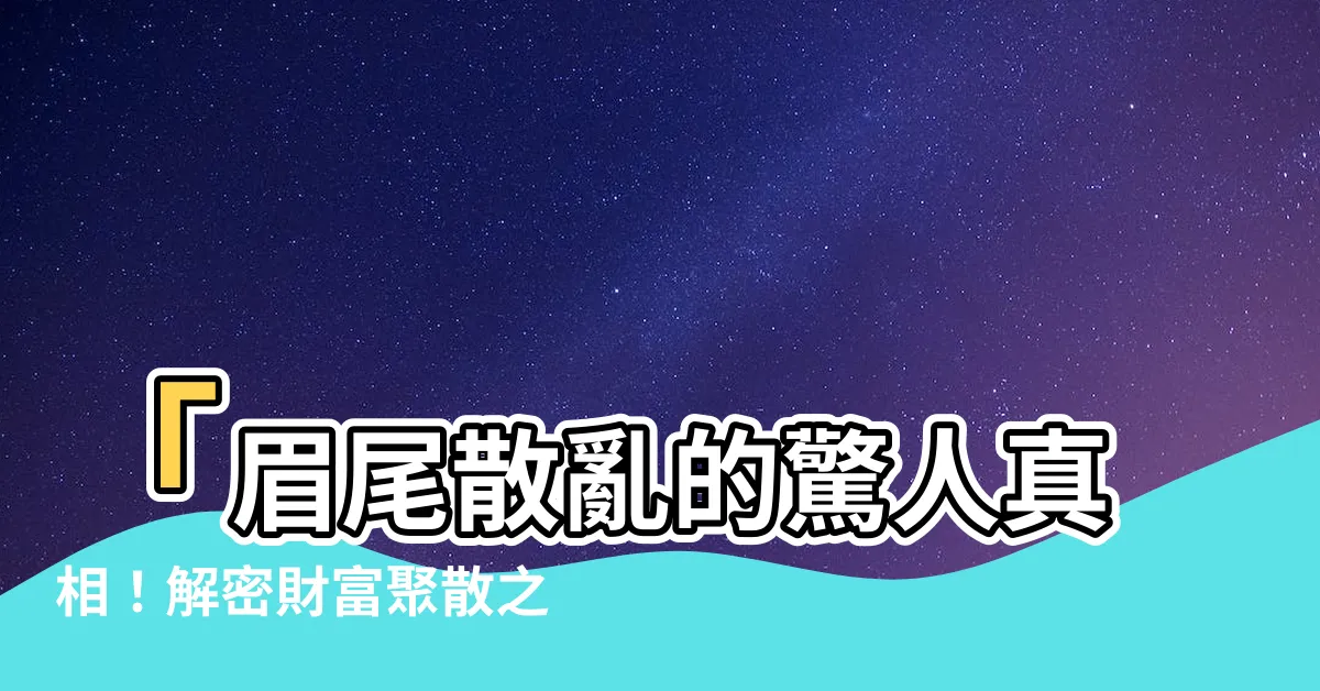 【眉尾】「眉尾散亂的驚人真相！解密財富聚散之玄機」