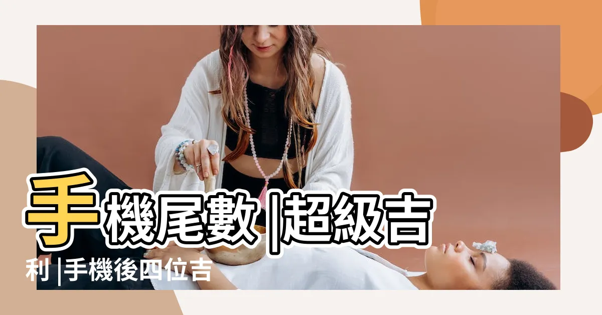 【吉利的手機號碼】手機尾數 |超級吉利 |手機後四位吉祥數大全 |