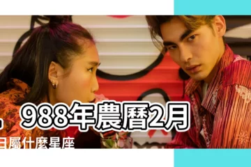 【農曆1988年2月11星座】1988年農曆2月11日屬什麼星座 |1988年農曆2月11日屬什麼星座 |1988年2月11日出生時間看命運 |