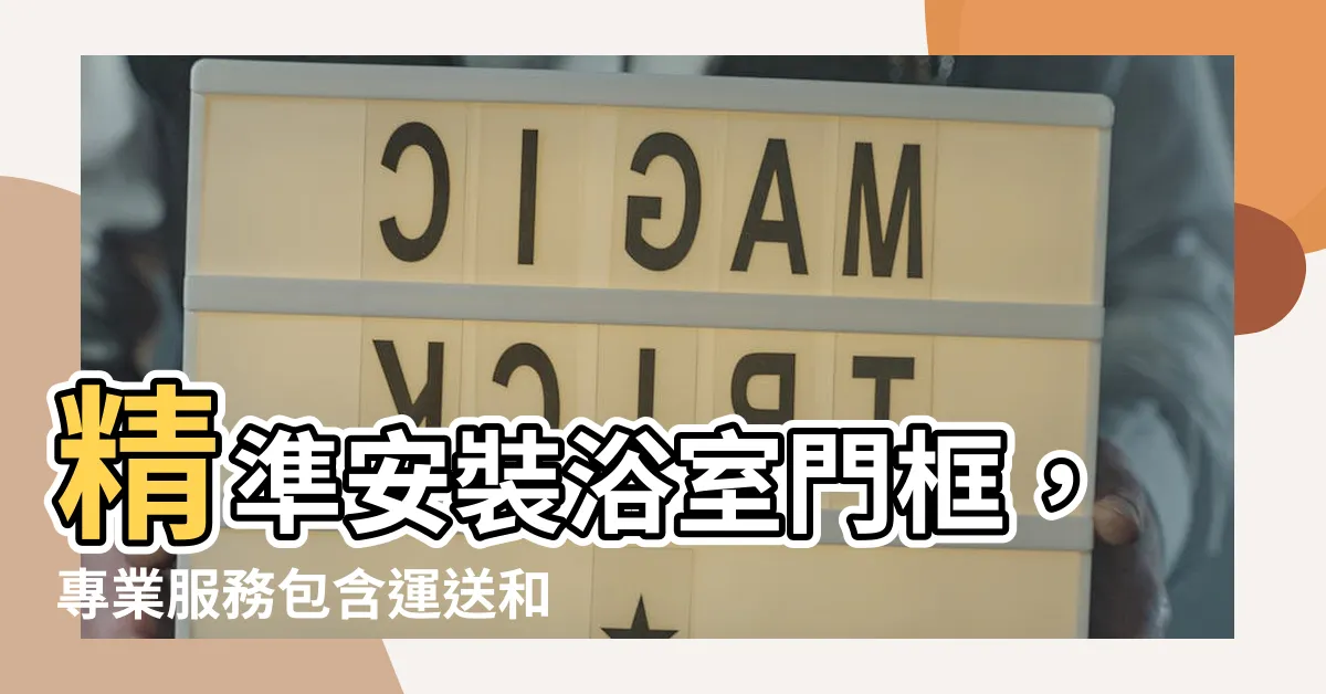 【浴室門框安裝】精準安裝浴室門框，專業服務包含運送和施工