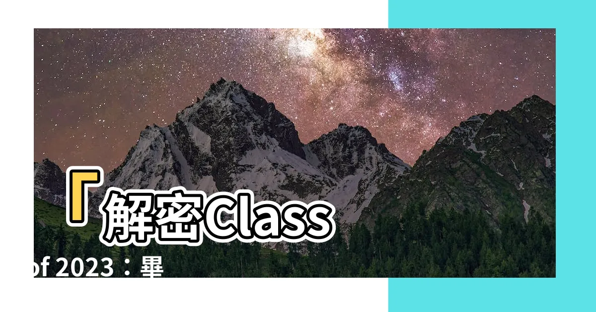 【class of 2023意思】「解密Class of 2023：畢業年份的意義你知道嗎？」