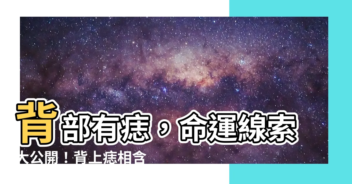 【背上有痣代表什麼】背部有痣，命運線索大公開！背上痣相含義與命理解析