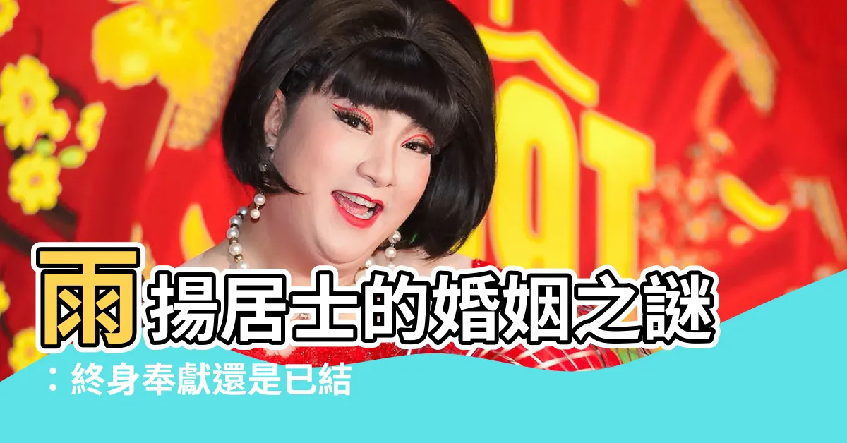 【雨揚居士有結婚嗎】雨揚居士的婚姻之謎：終身奉獻還是已結連理？