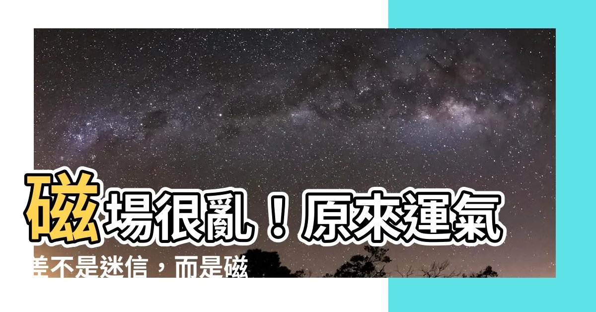 【磁場很亂】磁場很亂！原來運氣差不是迷信，而是磁場出了問題！