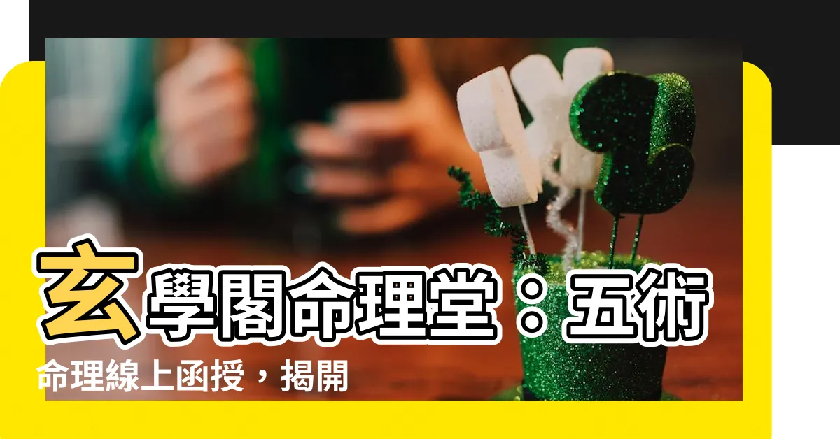 【玄學閣命理堂】玄學閣命理堂：五術命理線上函授，揭開命運奧秘