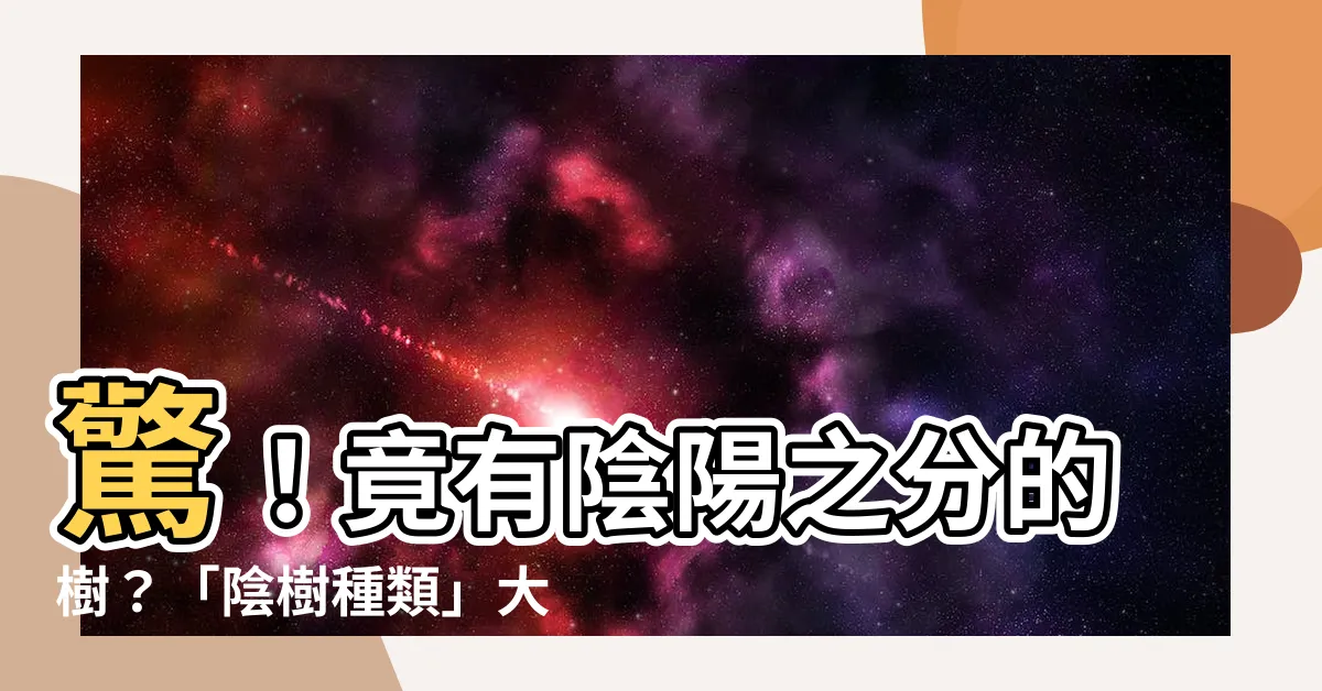 【陰樹 種類】驚！竟有陰陽之分的樹？「陰樹種類」大公開