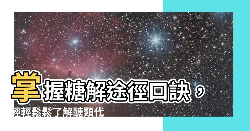 【糖解途徑口訣】掌握糖解途徑口訣，輕輕鬆鬆瞭解醣類代謝