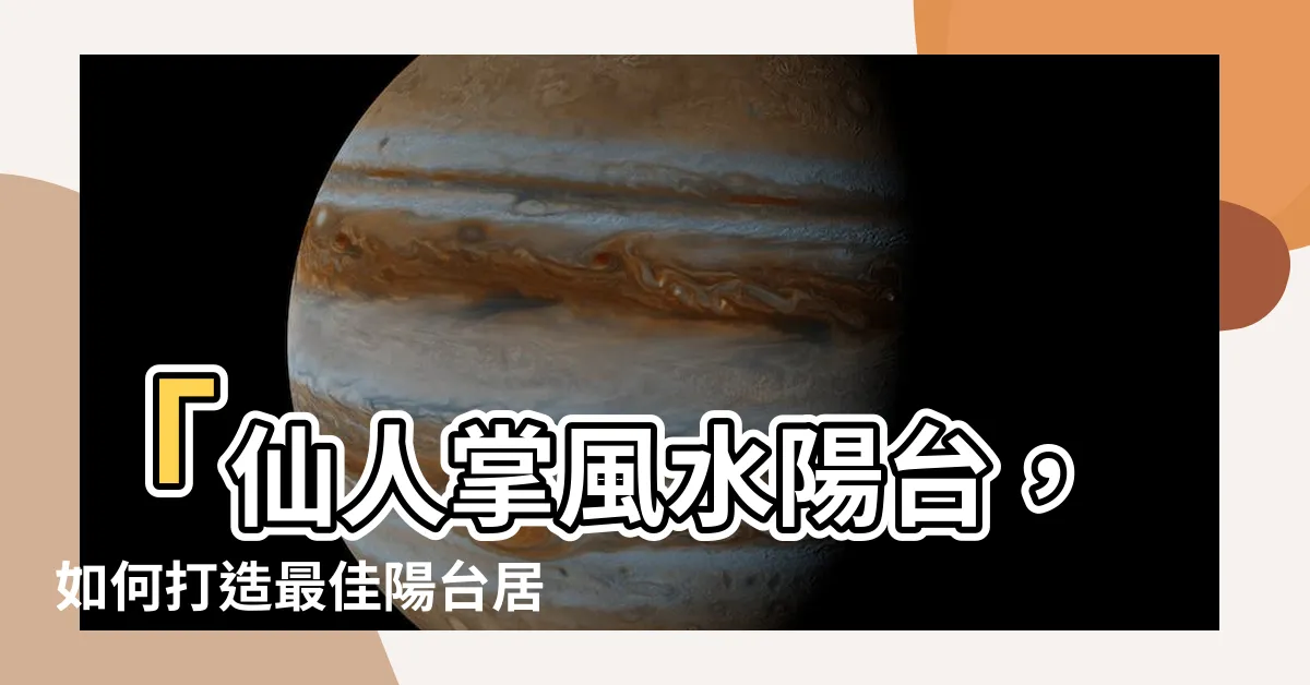 【仙人掌風水陽台】「仙人掌風水陽台，如何打造最佳陽台居家環境？」
