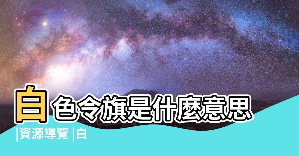 【白色令旗】白色令旗是什麼意思 |資源導覽 |白色令旗 |