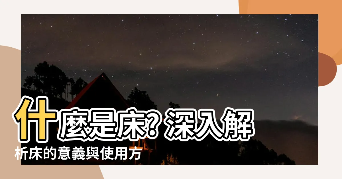 【牀 意味】什麼是牀? 深入解析牀的意義與使用方式