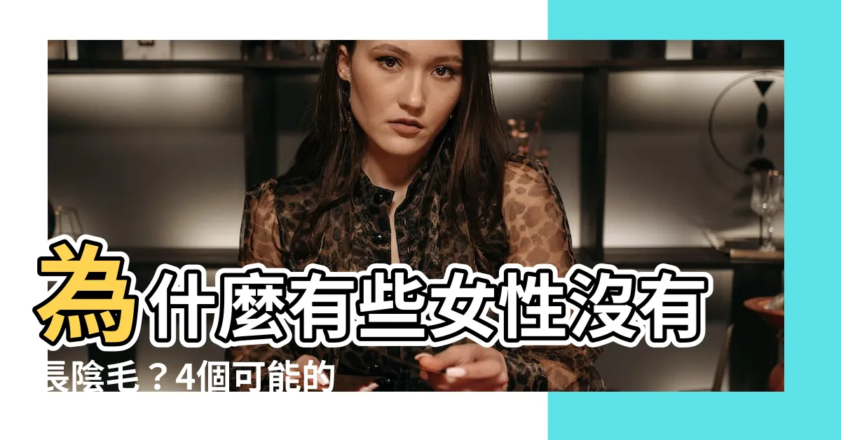 【沒長陰毛】為什麼有些女性沒有長陰毛？4個可能的原因揭密！