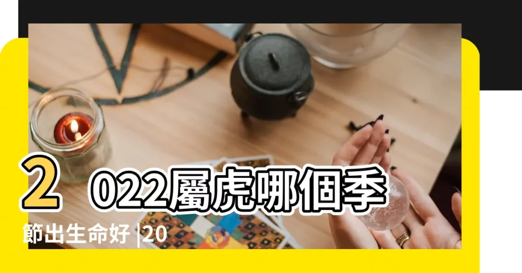2022屬虎哪個季節出生命好 |2022年秋天出生的屬虎的人命運秋天出生的虎寶寶好嗎 |虎年出生的秋老虎厲害秋天出生的屬虎人命運解釋 |【秋天的虎寶寶】