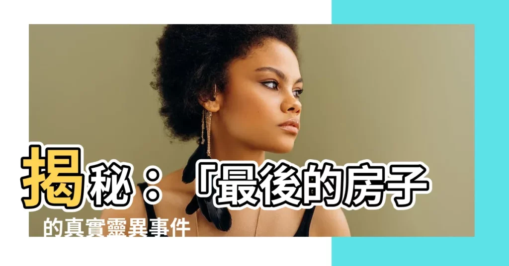 【最後的房子】揭秘：「最後的房子」的真實靈異事件