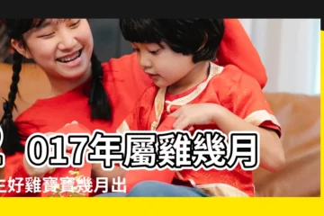 【2017年1月出生寶寶屬什麼】2017年屬雞幾月出生好雞寶寶幾月出生命最好 |2017年1月出生屬什麼生肖 |2017年1月出生寶寶屬什麼 |