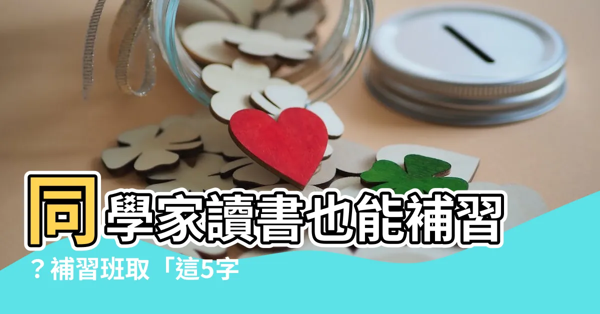 【同學家讀書】同學家讀書也能補習？補習班取「這5字」招生引熱議！