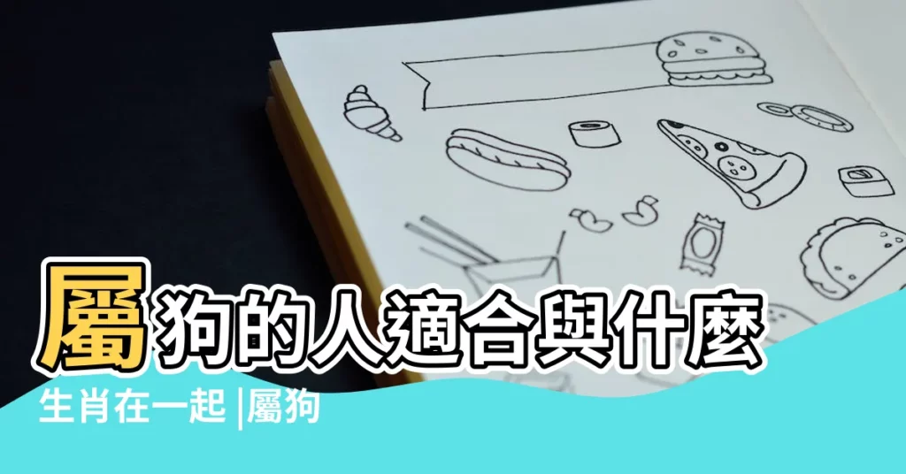 屬狗的人適合與什麼生肖在一起 |屬狗和什麼屬相配屬狗的屬相婚配表大全 |屬狗朋友值得一看 |【屬狗和什麼屬相最配】