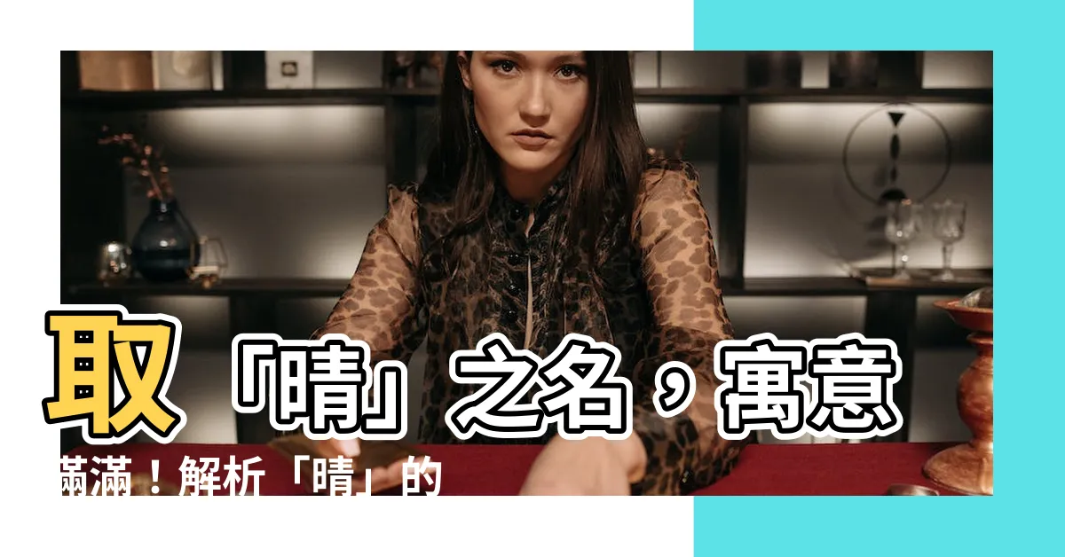 【晴名字意思】取「晴」之名，寓意滿滿！解析「晴」的五行屬性與名字涵義
