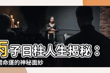 【丙子日柱】丙子日柱人生揭秘：揭開命運的神秘面紗