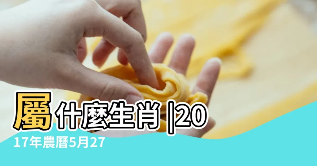 屬什麼生肖 |2017年農曆5月27號是陽曆幾號 |2017年6月21日農曆多少號 |【2017年農曆6月21日怎樣】