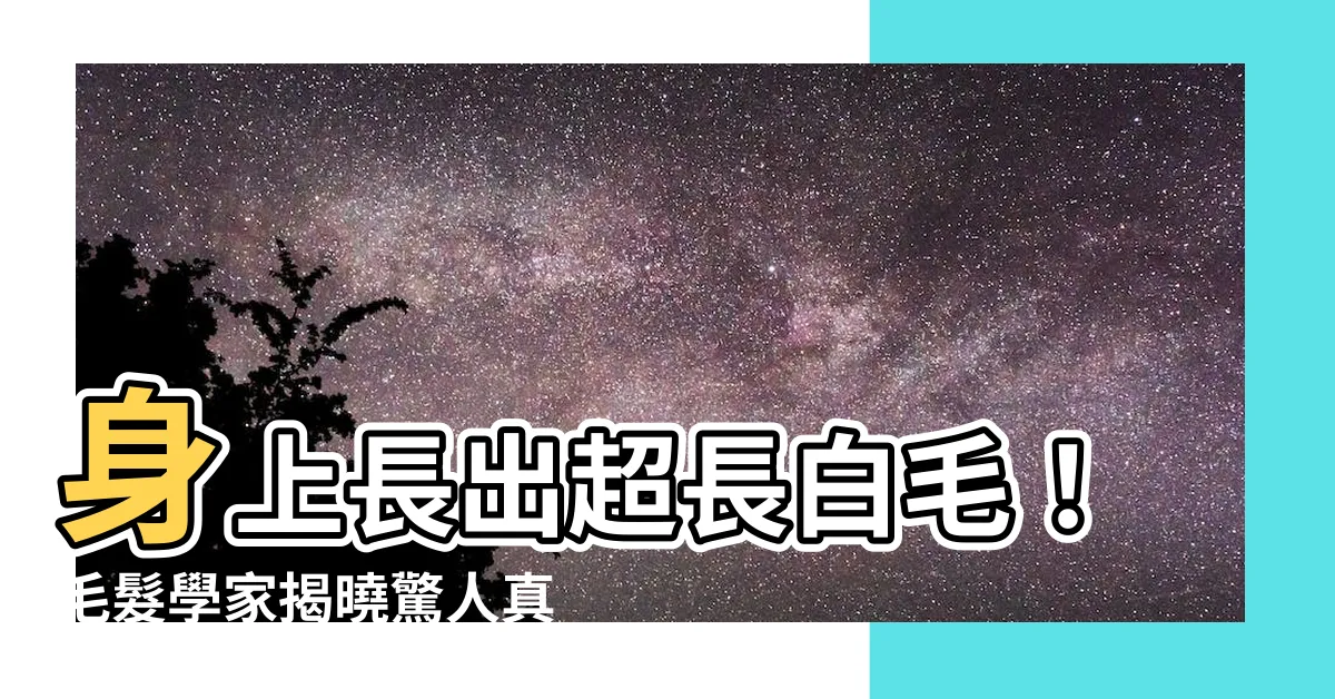 【身上 白毛】身上長出超長白毛！毛髮學家揭曉驚人真相