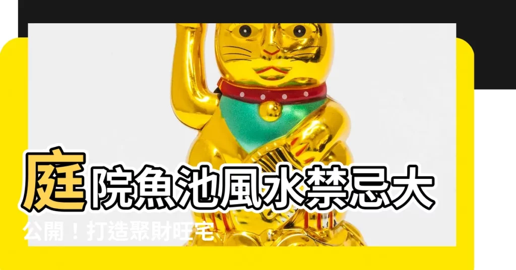 【庭院魚池風水】庭院魚池風水禁忌大公開！打造聚財旺宅好環境