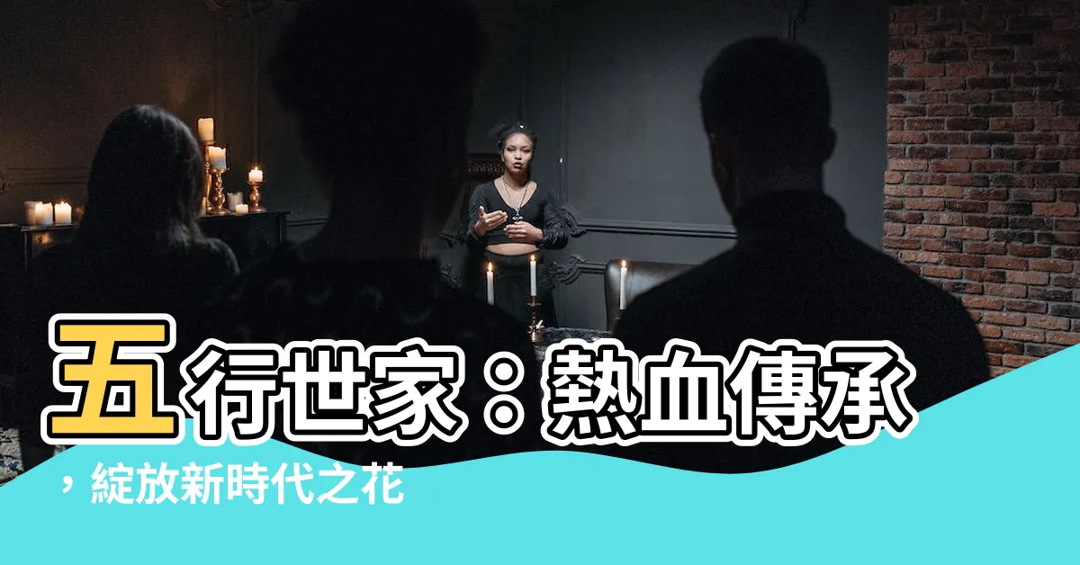 【五行世家】五行世家：熱血傳承，綻放新時代之花