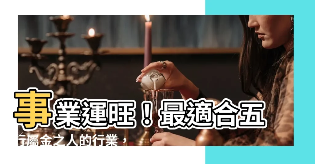 【五行屬金的行業】事業運旺！最適合五行屬金之人的行業，你適合嗎？