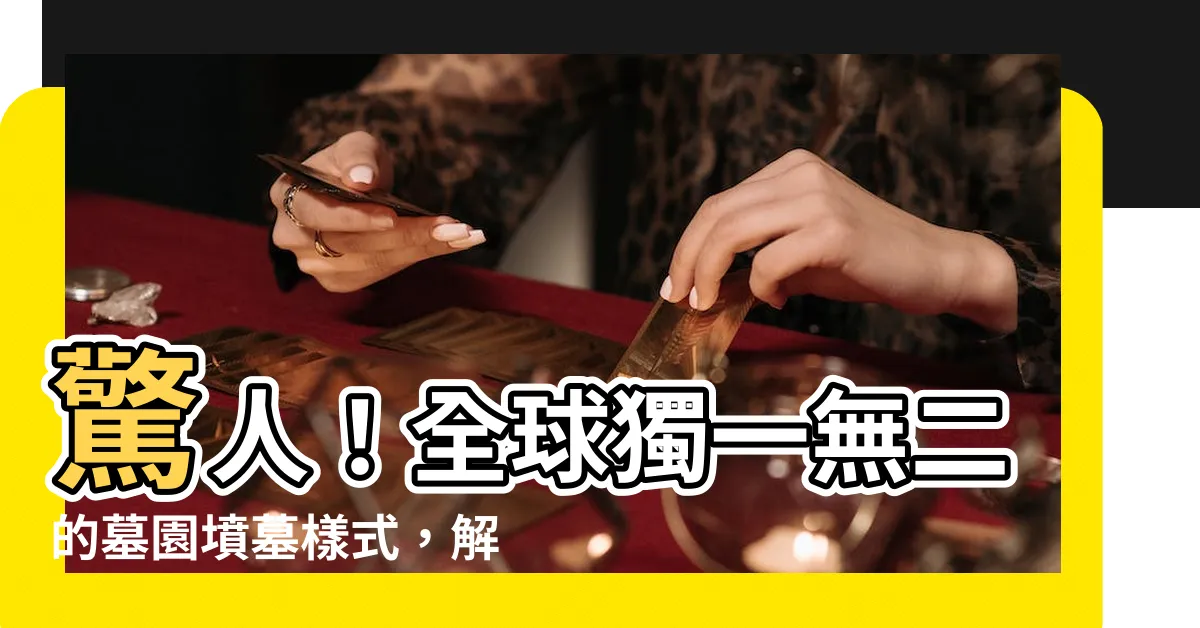 【墓園墳墓樣式】驚人！全球獨一無二的墓園墳墓樣式，解鎖超乎想像的神秘力量！