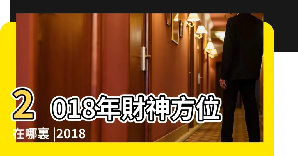 2018年財神方位在哪裏 |2018年每日財神方位查詢表 |2018年5月5日財神方位 |【2018年5月5日財神方位】