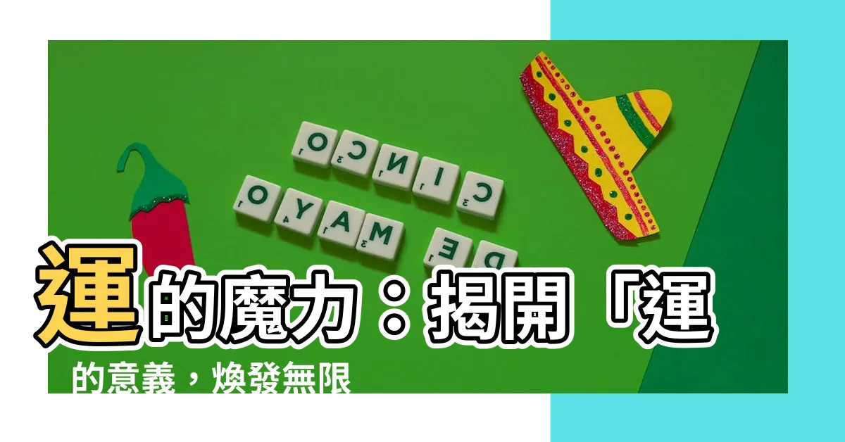 【運的意思】運的魔力：揭開「運」的意義，煥發無限可能