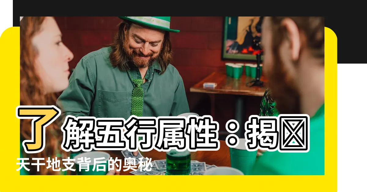 【五行屬性】瞭解五行屬性：揭開天干地支背後的奧秘與運用