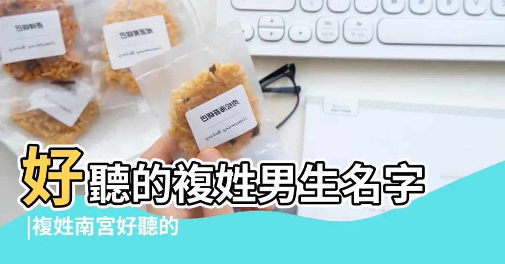 好聽的複姓男生名字 |複姓南宮好聽的名字男孩 |複姓男孩起名字庫 |【複姓名字男孩】