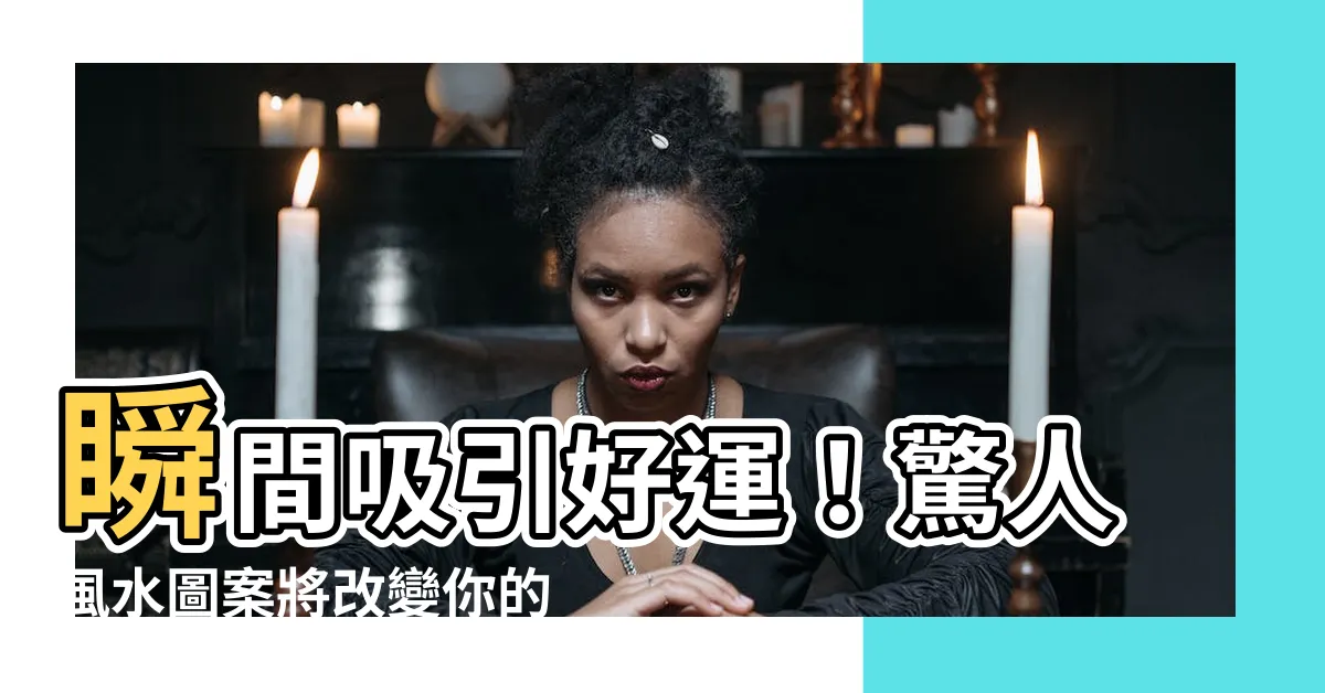 【風水圖案】瞬間吸引好運！驚人風水圖案將改變你的命運！