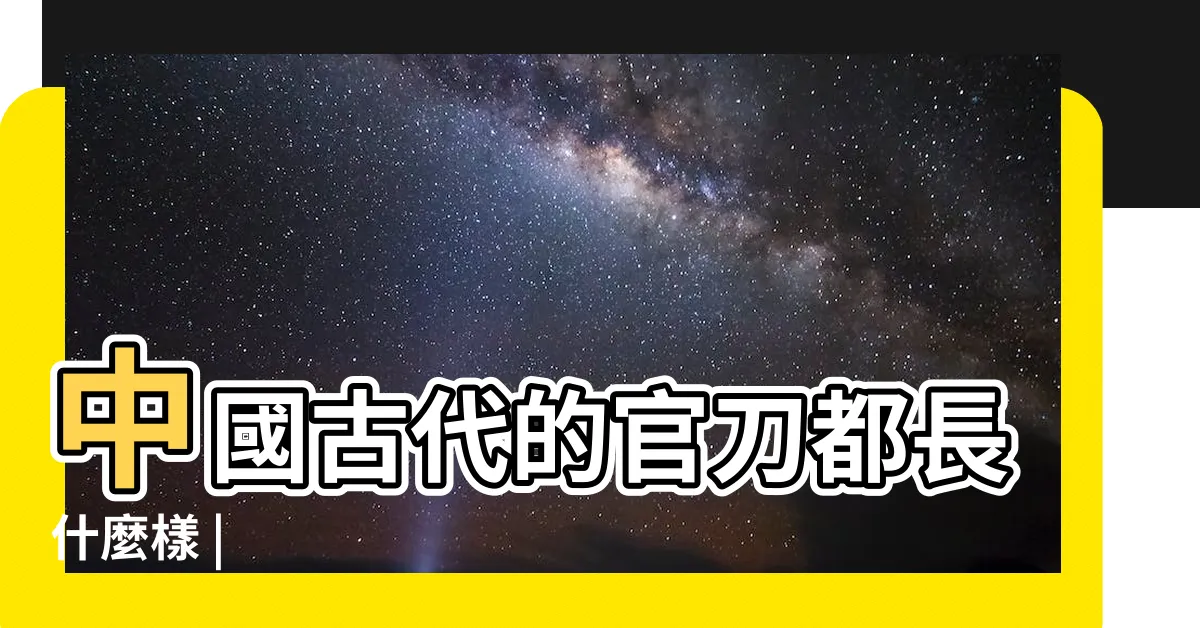 【官刀】中國古代的官刀都長什麼樣 |