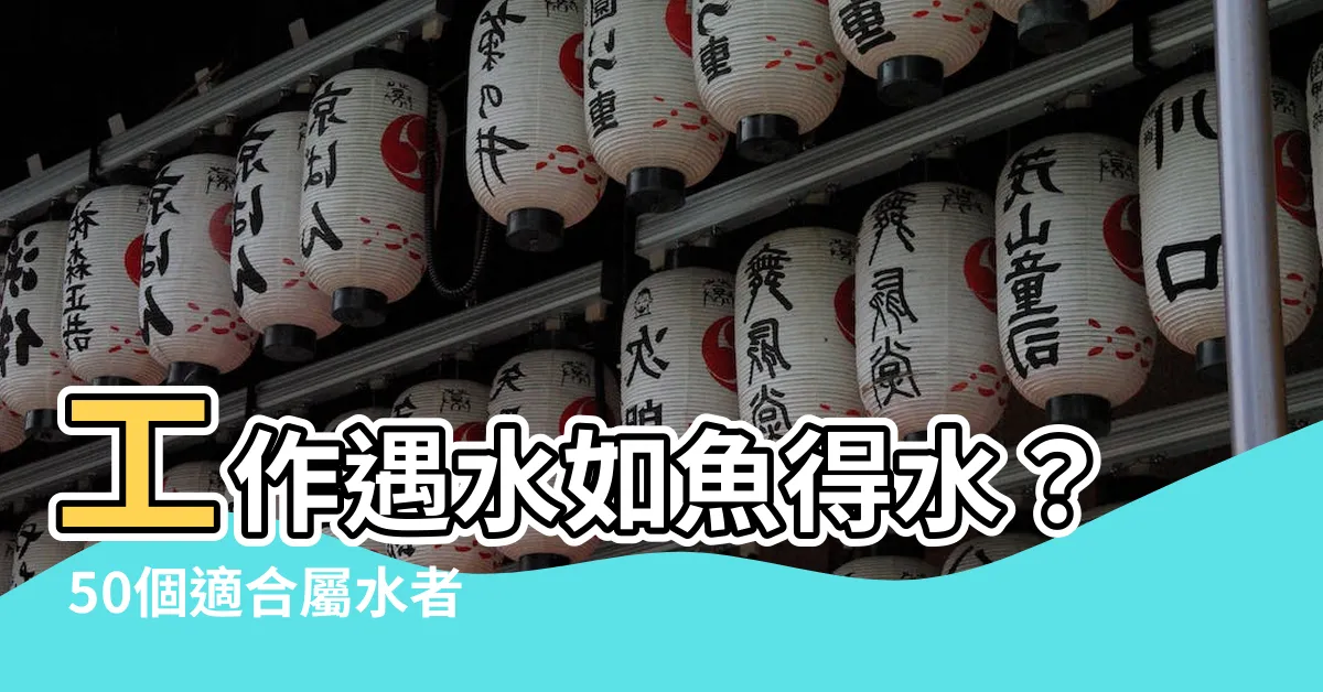 【工作 水】工作遇水如魚得水？ 50個適合屬水者的求職好選擇