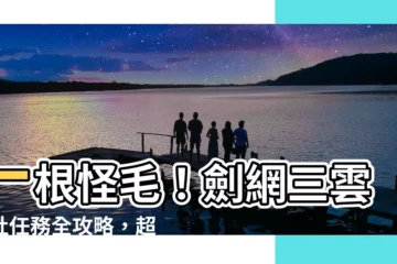 【一根怪毛】一根怪毛！劍網三雲從社任務全攻略，超詳細！
