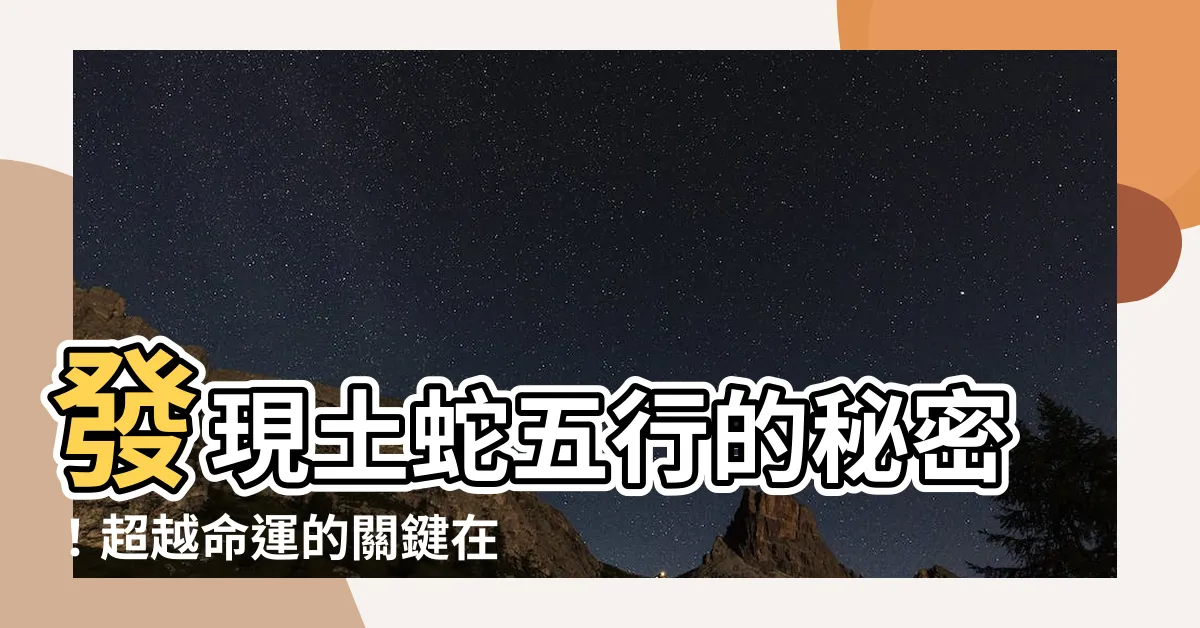 【土蛇五行】發現土蛇五行的秘密！超越命運的關鍵在這裡！
